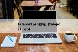 teleportpro教程（teleport pro）